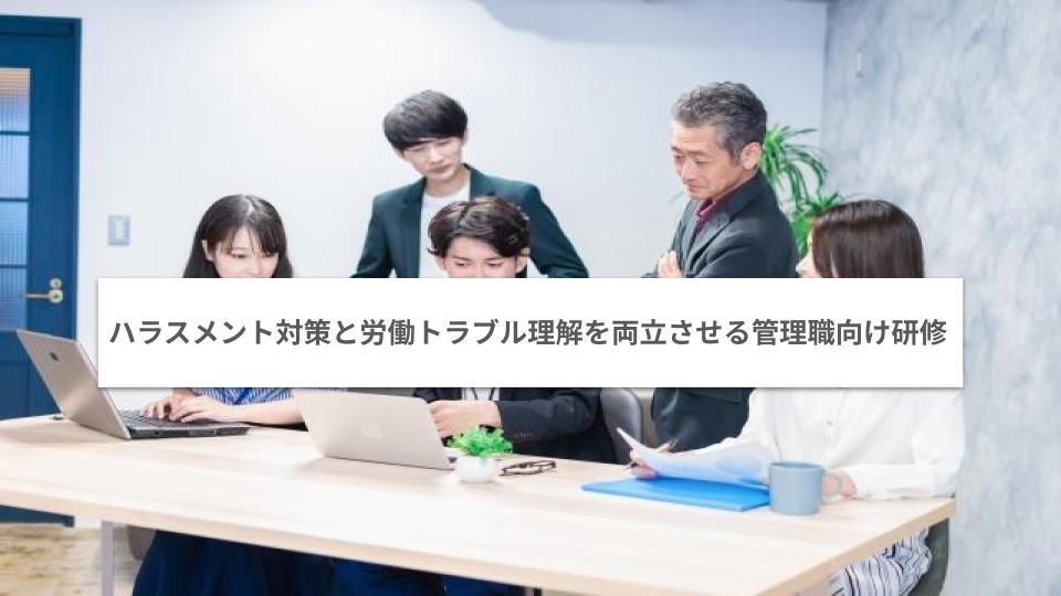 ハラスメント対策と労働トラブル理解を両立させる管理職向け研修