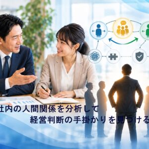 社内の人間関係を分析して、経営判断の手掛かりを得る