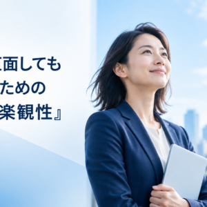 困難に直面しても前進するための心の力『楽観性』